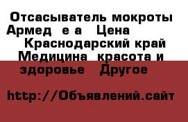 Отсасыватель мокроты Армед 7е-а › Цена ­ 10 000 - Краснодарский край Медицина, красота и здоровье » Другое   